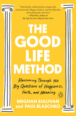Cover Image for The Good Life Method: Reasoning Through the Big Questions of Happiness, Faith, and Meaning -- Meghan Sullivan, Paperback