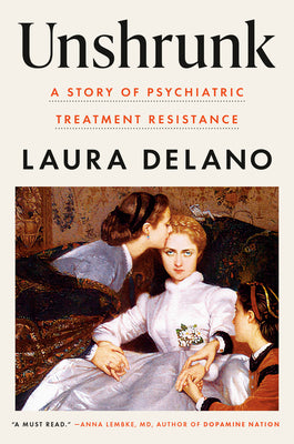 Cover Image for Unshrunk: A Story of Psychiatric Treatment Resistance -- Laura Delano, Hardcover