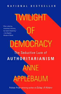 Cover Image for Twilight of Democracy: The Seductive Lure of Authoritarianism -- Anne Applebaum, Paperback