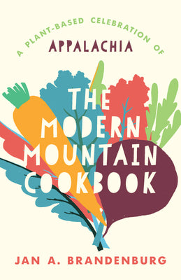Cover Image for The Modern Mountain Cookbook: A Plant-Based Celebration of Appalachia -- Jan A. Brandenburg, Hardcover