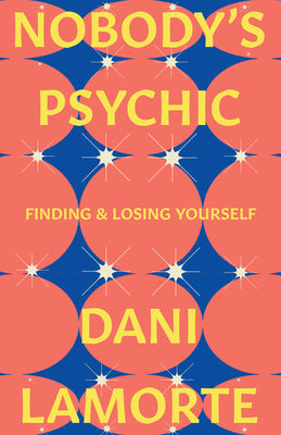 Cover Image for Nobody's Psychic: Finding & Losing Yourself -- Dani Lamorte, Hardcover