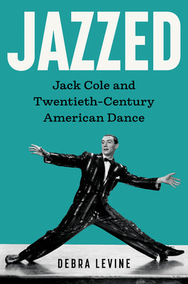 Cover Image for Jazzed: Jack Cole and Twentieth-Century American Dance -- Debra Levine, Hardcover