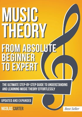 Cover Image for Music Theory: From Beginner to Expert - The Ultimate Step-By-Step Guide to Understanding and Learning Music Theory Effortlessly -- Nicolas Carter, Paperback