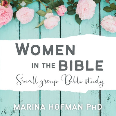 Cover Image for Women in the Bible Small Group Bible Study -- Marina H. Hofman, Paperback