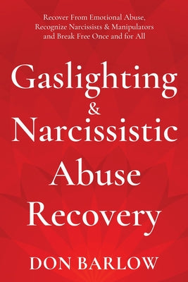Cover Image for Gaslighting & Narcissistic Abuse Recovery: Recover from Emotional Abuse, Recognize Narcissists & Manipulators and Break Free Once and for All -- Don Barlow, Paperback