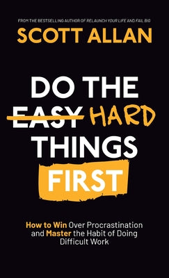 Cover Image for Do the Hard Things First: How to Win Over Procrastination and Master the Habit of Doing Difficult Work -- Scott Allan, Hardcover