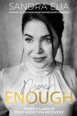 Cover Image for Never Enough: Three Pillars of Food Addiction Recovery -- Sandra Elia, Paperback