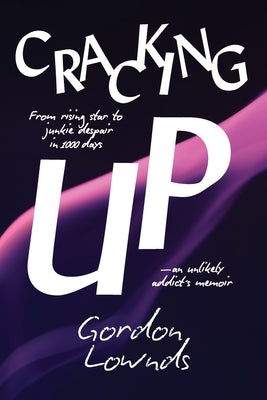 Cover Image for Cracking Up: From Rising Star to Junkie Despair in 1,000 Days-An Unlikely Addict's Memoir -- Gordon Lownds, Paperback