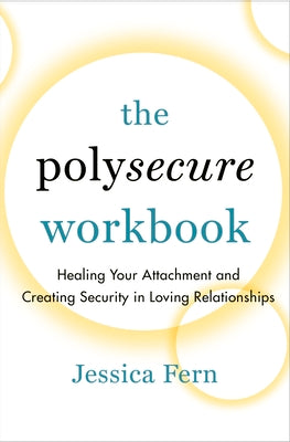 Cover Image for The Polysecure Workbook: Healing Your Attachment and Creating Security in Loving Relationships -- Jessica Fern, Paperback