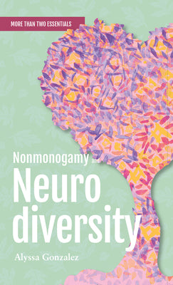Cover Image for Nonmonogamy and Neurodiversity: A More Than Two Essentials Guide -- Alyssa Gonzalez, Paperback