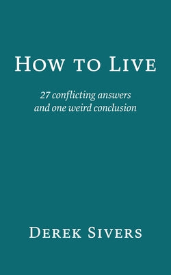 Cover Image for How to Live: 27 conflicting answers and one weird conclusion -- Derek Sivers, Paperback