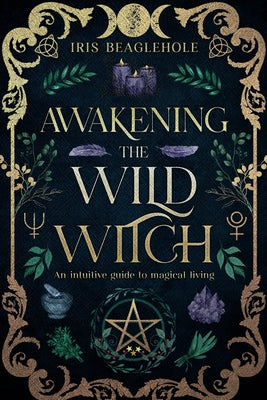 Cover Image for Awakening the Wild Witch -- Iris Beaglehole, Paperback