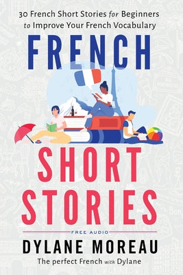 Cover Image for French Short Stories: Thirty French Short Stories for Beginners to Improve your French Vocabulary -- Dylane Moreau, Paperback