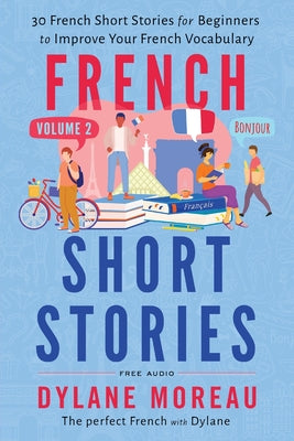Cover Image for French Short Stories: Thirty French Short Stories for Beginners to Improve your French Vocabulary - Volume 2 -- Dylane Moreau, Paperback