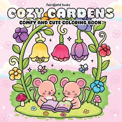 Cover Image for Cozy Gardens: A Comfy & Cute Coloring Book of Flowers, Plants, and Sweet Little Animals for Adults and Teens -- Books Fairyland, Paperback