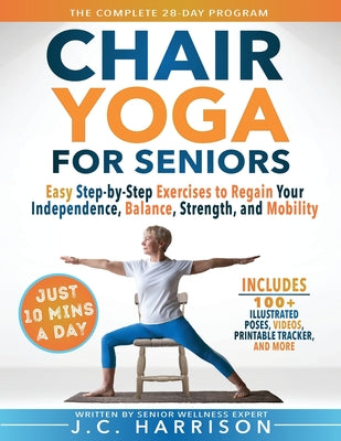 10-Minute Chair Yoga for Seniors Over 60: 28-Day Program Over 100 Illustrated Poses & Exercises For Better Flexibility, Balance & Mobility Designed To -- J. C. Harrison, Paperback