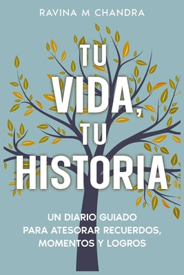 Cover Image for Tu Vida, Tu Historia: Un Diario Guiado Para Atesorar Recuerdos, Momentos y Logros - preguntas personalizadas e indicaciones reflexivas para compartir -- Ravina M. Chandra, Paperback