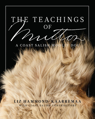 Cover Image for The Teachings of Mutton: A Coast Salish Woolly Dog -- Liz Hammond-Kaarremaa, Paperback