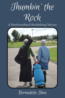 Cover Image for Thumbin' The Rock: A Newfoundland Hitchhiking Odyssey -- Bernadette Shea, Paperback
