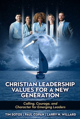 Cover Image for Christian Leadership Values for a New Generation: Calling, Courage and Character for Emerging Leaders -- Larry N. Willard, Paperback