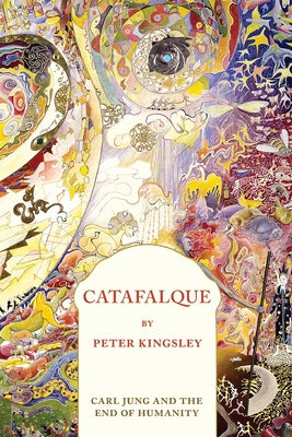 Cover Image for Catafalque: Carl Jung and the End of Humanity -- Peter Kingsley, Paperback