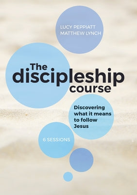 Cover Image for The Discipleship Course: Discovering What It Means To Follow Jesus: Discovering What It Means To Follow Jesus: Discovering What It Means To Follow Jes -- Lucy Peppiatt, Paperback