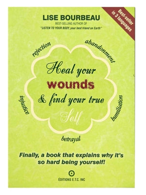 Cover Image for Heal Your Wounds & Find Your True Self: Finally, a Book That Explains Why It's So Hard Being Yourself! -- Lise Bourbeau, Paperback