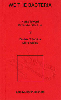 Cover Image for We the Bacteria: Notes Toward Biotic Architecture -- Beatriz Colomnia, Paperback
