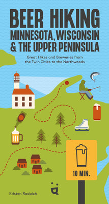Cover Image for Beer Hiking Minnesota, Wisconsin & the Upper Peninsula: Great Hikes and Breweries from the Twin Cities to the Northwoods -- Kristen Radaich, Paperback