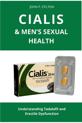 Cover Image for Cialis & Men's Sexual Health: Understanding Tadalafil and Erectile Dysfunction -- John P. Stilton, Paperback
