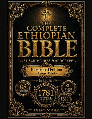Cover Image for The Complete Ethiopian Bible: Definitive Modern English Edition with Lost Scriptures & Apocrypha-Rediscover Christianity's Pure Roots & Unlock Hidden -- Daniel Selassie, Paperback