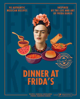 Cover Image for Dinner at Frida's: 90 Authentic Mexican Recipes Inspired by the Life and Art of Frida Kahlo -- Gabriela Castellanos, Hardcover
