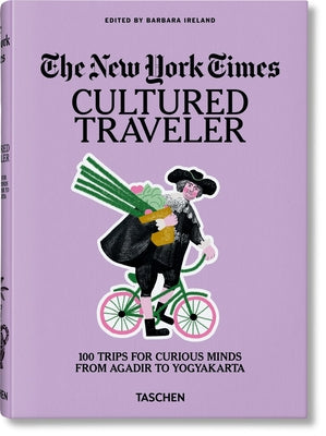 Cover Image for The New York Times. Cultured Traveler. 100 Trips for Curious Minds from Agadir to Yogyakarta -- Barbara Ireland, Hardcover