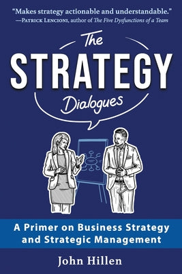 Cover Image for The Strategy Dialogues: A Primer on Business Strategy and Strategic Management -- John Hillen, Paperback