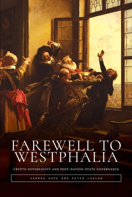 Cover Image for Farewell to Westphalia: Crypto Sovereignty and Post-Nation-State Governance -- Jarrad Hope, Paperback