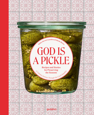 Cover Image for God Is a Pickle: Recipes and Stories for Preserving the Seasons - A Culinary Journey Through the Czech Republic -- Sárka Otevřel Camrdová, Hardcover