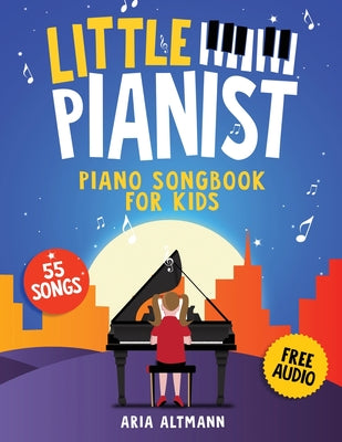 Cover Image for Little Pianist. Piano Songbook for Kids: Beginner Piano Sheet Music for Children with 55 Songs (+ Free Audio) -- Aria Altmann, Paperback