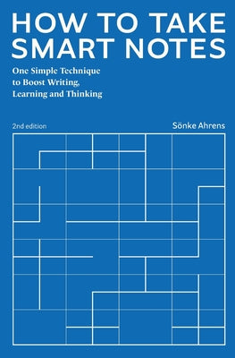 Cover Image for How to Take Smart Notes: One Simple Technique to Boost Writing, Learning and Thinking -- Sönke Ahrens, Paperback