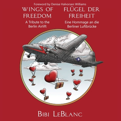 Cover Image for Flügel der Freiheit - Eine Hommage an die Berliner Luftbrücke Wings of Freedom - A Tribute to the Berlin Airlift -- Bibi LeBlanc, Paperback