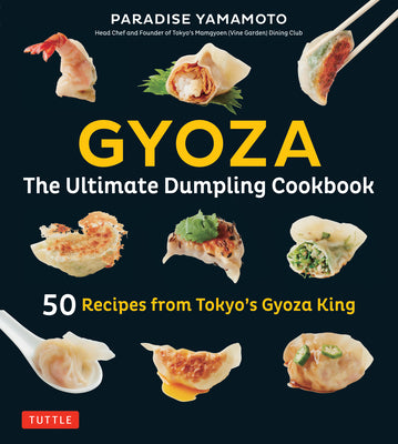 Cover Image for Gyoza: The Ultimate Dumpling Cookbook: 50 Recipes from Tokyo's Gyoza King - Pot Stickers, Dumplings, Spring Rolls and More! -- Paradise Yamamoto, Hardcover