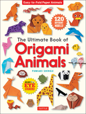 The Ultimate Book of Origami Animals: Easy-To-Fold Paper Animals; Instructions for 120 Models! (Includes Eye Stickers) -- Fumiaki Shingu, Paperback
