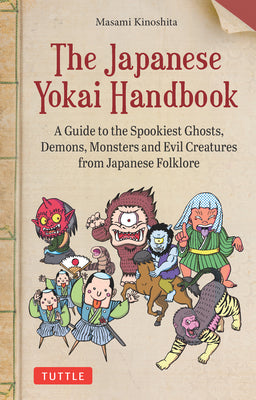 Cover Image for The Japanese Yokai Handbook: A Guide to the Spookiest Ghosts, Demons, Monsters and Evil Creatures from Japanese Folklore -- Masami Kinoshita, Paperback