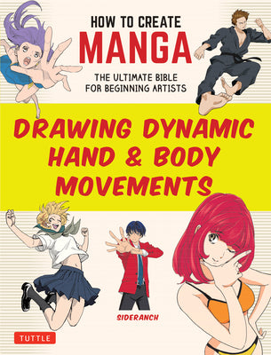 Cover Image for How to Create Manga: Drawing Dynamic Hand & Body Movements: The Ultimate Bible for Beginning Artists -- Sideranch, Paperback