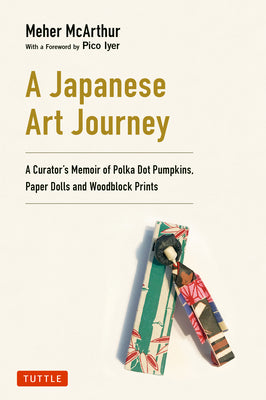 Cover Image for A Japanese Art Journey: A Curator's Memoir of Polka Dot Pumpkins, Paper Dolls and Woodblock Prints -- Meher McArthur, Hardcover