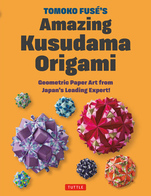 Cover Image for Tomoko Fuse's Amazing Kusudama Origami: Geometric Paper Art from Japan's Leading Expert! -- Tomoko Fuse, Paperback