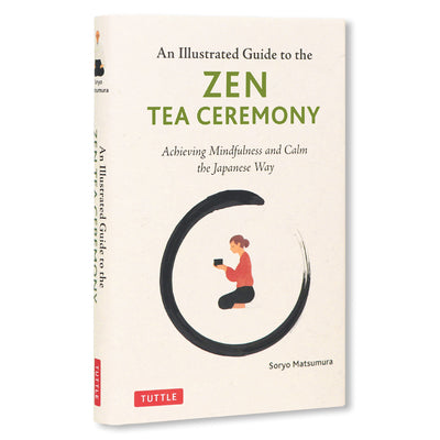 Cover Image for The Illustrated Guide to the Zen Tea Ceremony: Achieving Mindfulness and Calm the Japanese Way -- Soryo Matsumura, Hardcover