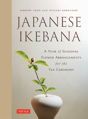 Cover Image for Japanese Ikebana: A Year of Seasonal Arrangements for the Tea Ceremony -- Hiroshi Toda, Hardcover