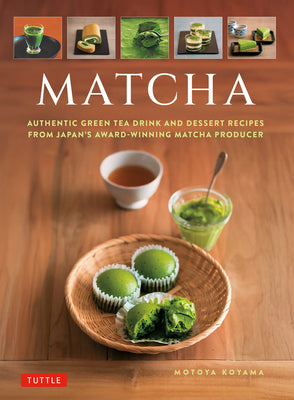 Cover Image for Matcha: Authentic Green Tea Drinks and Dessert Recipes from Japan's Award-Winning Matcha Producer -- Motoya Koyama, Hardcover
