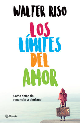 Cover Image for Los Límites del Amor: Cómo Amar Sin Renunciar a Ti Mismo / The Limits of Love -- Walter Riso, Paperback