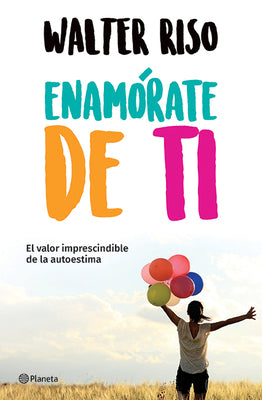 Cover Image for Enamórate de Ti: El Valor Imprescindible de la Autoestima -- Walter Riso, Paperback